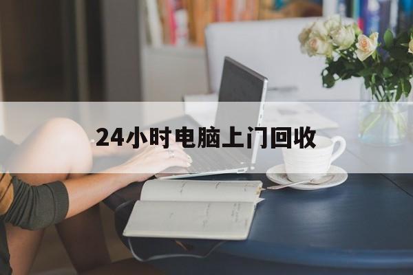 太原最新24小时电脑上门回收方法分析(最方便真实的太原免费上门回收电脑方法)